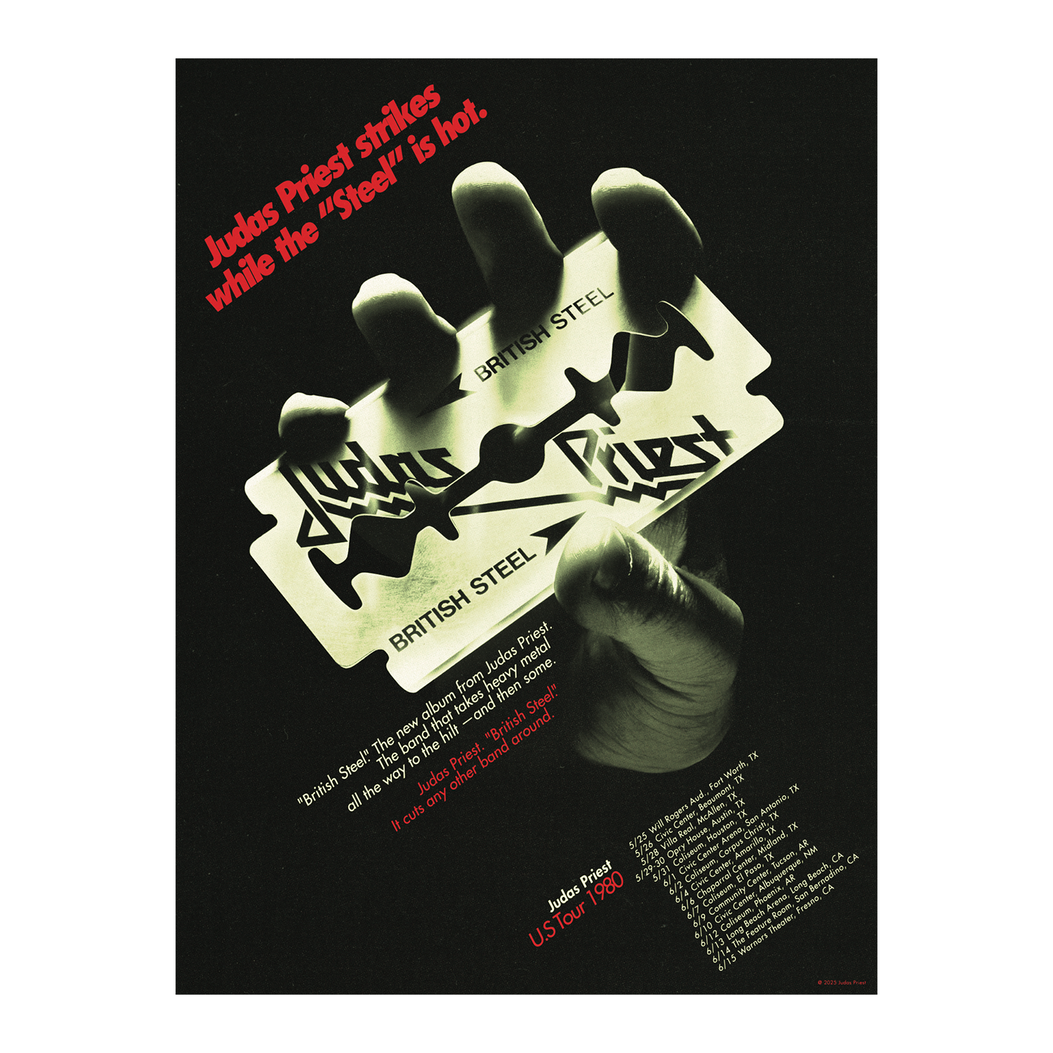 Vintage style British Steel Poster pays tribute to their legendary 1980 U.S. tour featuring by features the bold British Steel razor blade imagery on it, and 1980s US tour tour dates underneath it. This print is 18 by 24 inches.